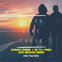 Holy Waters & Roxanne Emery - Times Like These (Ronski Speed & DJ T.H. pres. Sun Decade Remix)