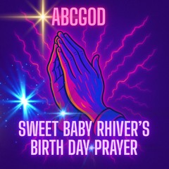 SWEET BABY RHIVER’S BIRTH DAY PRAYER