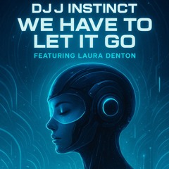Dj J Instinct - We Have To Let Go Feat. Laura Denton