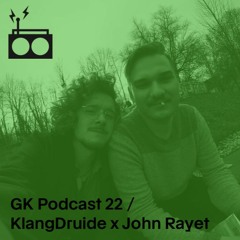 GK Podcast 22 / KlangDruide b2b John Rayet
