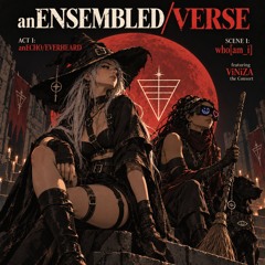 anENSEMBLED/VERSE - {ACT I:anECHO/EVERHEARD | SCENE I:who[am_i]}