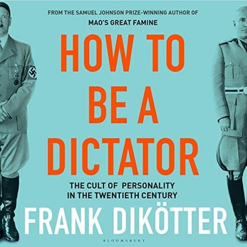 Get PDF How to Be a Dictator: The Cult of Personality in the Twentieth Century by  Frank Dikötter,J