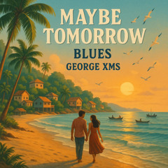 Maybe Tomorrow - Blues by George XMS - Soul Love Music