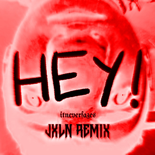 FREE DL | Itneverfazes - HEY! (JXLN Remix)
