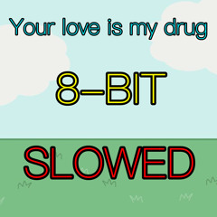 Your Love Is My Drug ( 8-Bit ) ( Slowed )