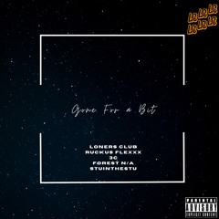 Gone For a Bit (feat. Ruckus Flexxx, 3c, Forest N/A & StuInTheStu)