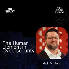The Human Element in Cybersecurity with Nick Mullen