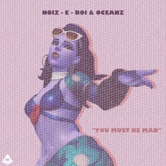 Noiz-E-Boi & OCEANZ - You Must Be Mad [FREE DOWNLOAD]