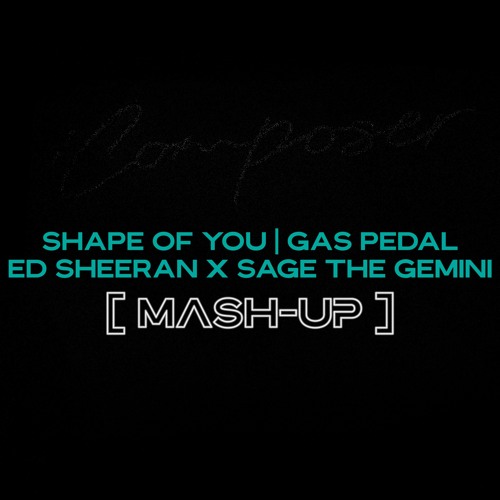 Composer! MASHUP - Ed Sheeran x Sage The Gemini