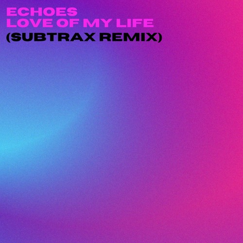Echoes - Love of My Life (Subtrax Remix)
