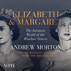 [GET] KINDLE 📋 Elizabeth and Margaret: The Intimate World of the Windsor Sisters by