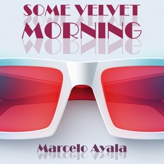 Marcelo Ayala - Some Velvet Morning (Original Mix)
