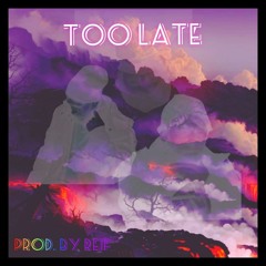 Too Late (Prod. by REIF)