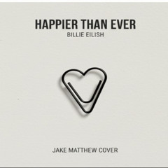 Happier Than Ever - Billie Eilish (Jake Matthew Cover) (2022)