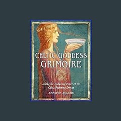 [PDF READ ONLINE] ❤ Celtic Goddess Grimoire: Invoke the Enduring Power of the Celtic Feminine Divi