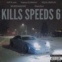 KILLS SPEEDS 6 (w/SQ1LYNXUS x MURDAMXNE x RamZes x IVFX.exe)