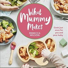 [PDF] ❤️ Read What Mummy Makes: Cook just once for you and your baby by  Rebecca Wilson