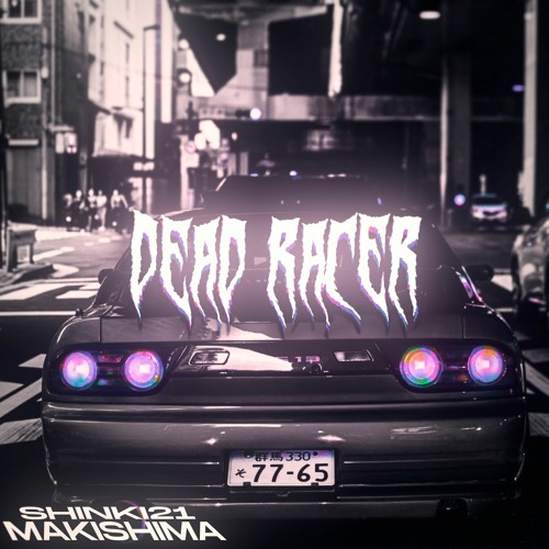 shinki21, MAKISHIMA - Dead Racer