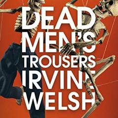 ❤️ Read Dead Men's Trousers [May 29, 2018] Welsh, Irvine (181 GRAND) by  Irvine Welsh