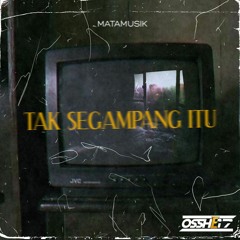 TAK SEGAMPANG ITU - [ OSSHE 17]X MATAMUSIK