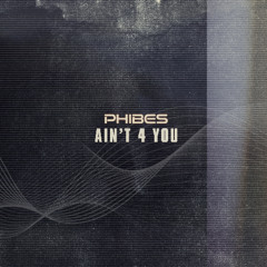 Phibes - Ain`t 4 You [PATREON EXCLUSIVE]