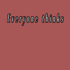 Everyone thinks
