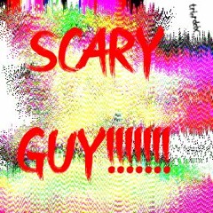 SCARY GUY!!!!!!!