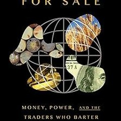 KINDLE The World for Sale: Money, Power, and the Traders Who Barter the Earth's Resources BY Ja