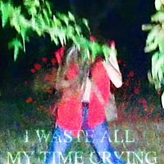 I WASTE ALL MY TIME CRYING (FEAT. KETA)