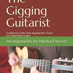 download EBOOK 💔 The Gigging Guitarist: Traditional Celtic And Appalachian Tunes For