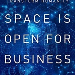 ACCESS EBOOK EPUB KINDLE PDF Space Is Open for Business: The Industry That Can Transf
