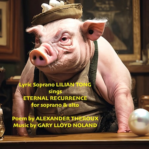 ETERNAL RECURRENCE for alto & soprano, Op. 147, No. 8; poem by Alexander Theroux
