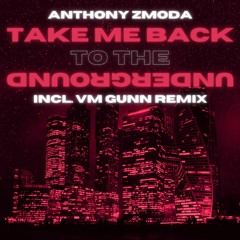 Anthony Zmoda - Take Me Back To The Underground (VM Gunn remix)