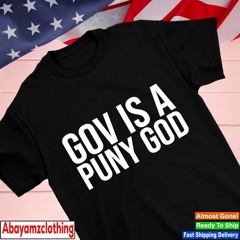 Gov is a puny god shirt