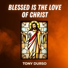 BLESSED IS THE LOVE OF CHRIST