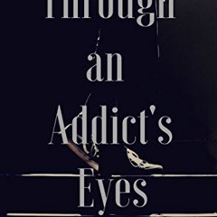ACCESS KINDLE PDF EBOOK EPUB Through an Addict's Eyes: Day in the Life of an Addict (
