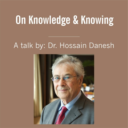 On Knowledge & Knowing - A Talk by Dr. Hossain Danesh