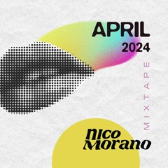 Nico Morano - APRIL 2024 - MIXTAPE