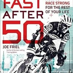Get KINDLE 📍 Fast After 50: How to Race Strong for the Rest of Your Life by Friel Jo