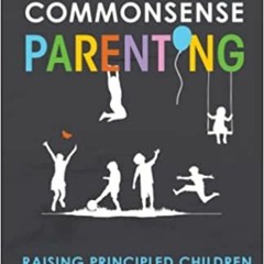 Pdf Download Commonsense Parenting: A Generational Approach To Raising Principled Children In An Ev