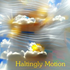Haltingly Motion 2024 (what I feel I hear)