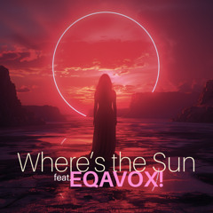 Where's the Sun (feat. EQAVOX!)