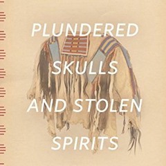 [GET] [EPUB KINDLE PDF EBOOK] Plundered Skulls and Stolen Spirits: Inside the Fight to Reclaim Nativ