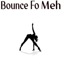 Bounce Fo Meh