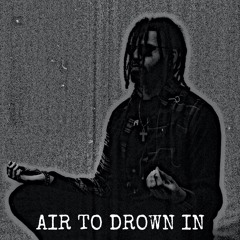 AIR TO DROWN IN (Prod. Uguntaye)