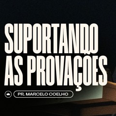Suportando As Provações | Pr. Marcelo Coelho