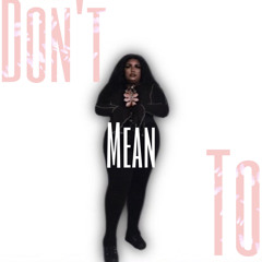 Dont Mean To