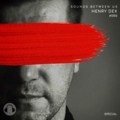 Henry Dex - Sounds Between Us Special 069