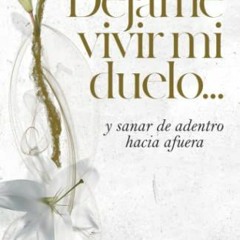 [Read] EBOOK 📂 Déjame vivir mi duelo: ...y sanar de adentro hacia afuera (Spanish Ed