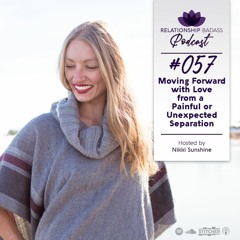 E57: Moving Forward with Love From A Painful Separation